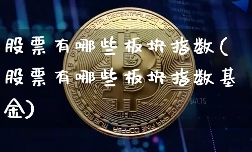 股票有哪些板块指数(股票有哪些板块指数基金)_https://www.jyywjc.com_科创板_第1张