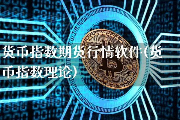 货币指数期货行情软件(货币指数理论)_https://www.jyywjc.com_股票行情_第1张