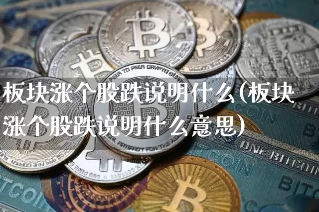 板块涨个股跌说明什么(板块涨个股跌说明什么意思)_https://www.jyywjc.com_上交所_第1张