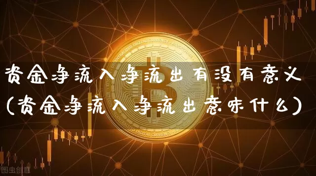 资金净流入净流出有没有意义(资金净流入净流出意味什么)_https://www.jyywjc.com_股票板块_第1张
