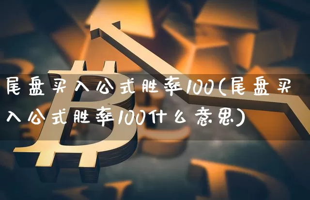 尾盘买入公式胜率100(尾盘买入公式胜率100什么意思)_https://www.jyywjc.com_股票板块_第1张