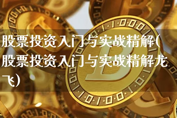 股票投资入门与实战精解(股票投资入门与实战精解龙飞)_https://www.jyywjc.com_科创板_第1张