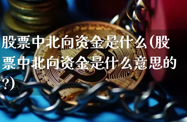 股票中北向资金是什么(股票中北向资金是什么意思的?)_https://www.jyywjc.com_股票价格_第1张