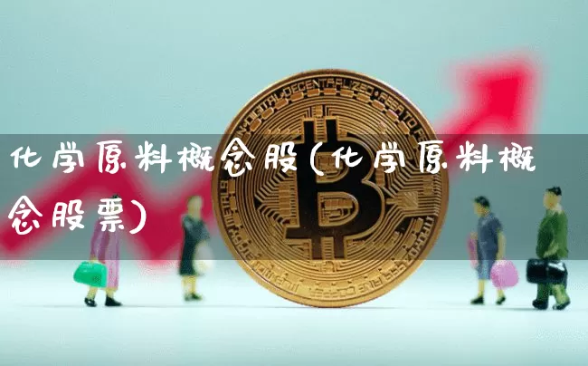 化学原料概念股(化学原料概念股票)_https://www.jyywjc.com_股票行情_第1张