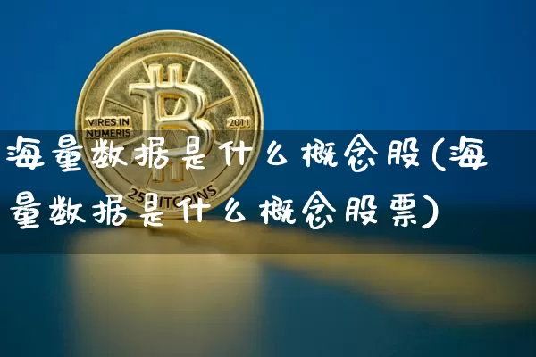 海量数据是什么概念股(海量数据是什么概念股票)_https://www.jyywjc.com_创业板_第1张