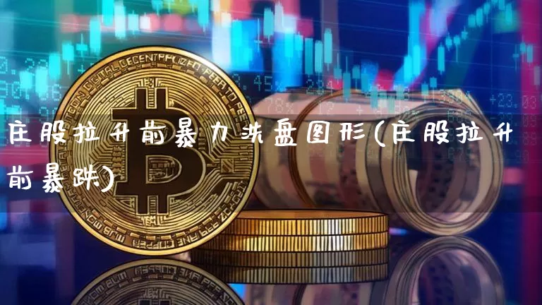 庄股拉升前暴力洗盘图形(庄股拉升前暴跌)_https://www.jyywjc.com_创业板_第1张