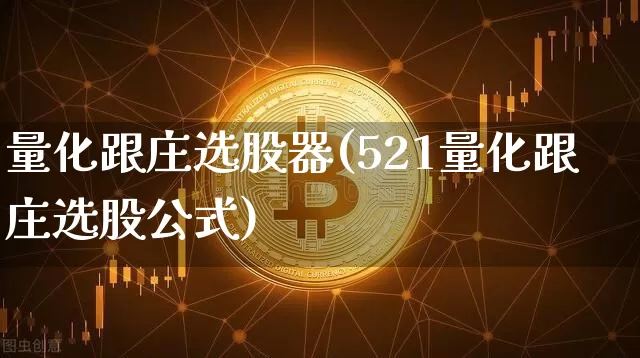 量化跟庄选股器(521量化跟庄选股公式)_https://www.jyywjc.com_股票价格_第1张