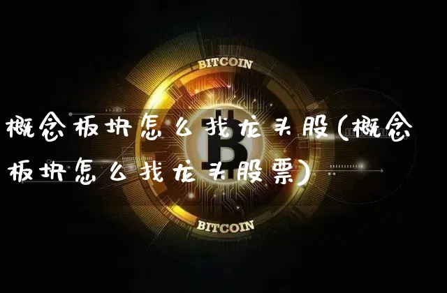 概念板块怎么找龙头股(概念板块怎么找龙头股票)_https://www.jyywjc.com_科创板_第1张