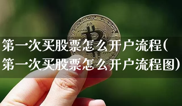 第一次买股票怎么开户流程(第一次买股票怎么开户流程图)_https://www.jyywjc.com_股票行情_第1张