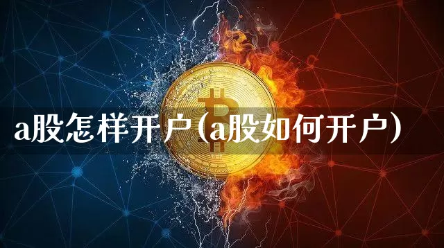 a股怎样开户(a股如何开户)_https://www.jyywjc.com_创业板_第1张