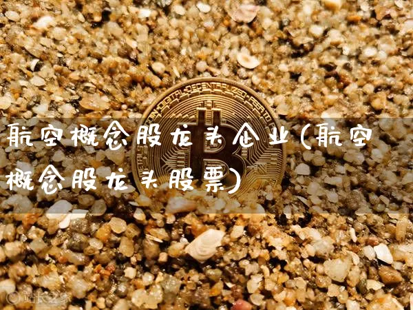 航空概念股龙头企业(航空概念股龙头股票)_https://www.jyywjc.com_股票价格_第1张