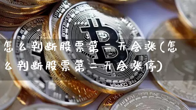 怎么判断股票第二天会涨(怎么判断股票第二天会涨停)_https://www.jyywjc.com_股票价格_第1张