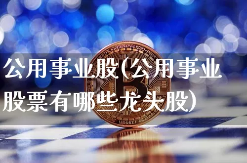 公用事业股(公用事业股票有哪些龙头股)_https://www.jyywjc.com_股票板块_第1张