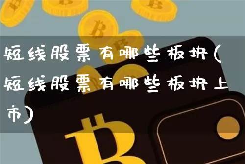 短线股票有哪些板块(短线股票有哪些板块上市)_https://www.jyywjc.com_股票_第1张