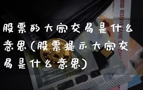 股票的大宗交易是什么意思(股票提示大宗交易是什么意思)_https://www.jyywjc.com_股票行情_第1张
