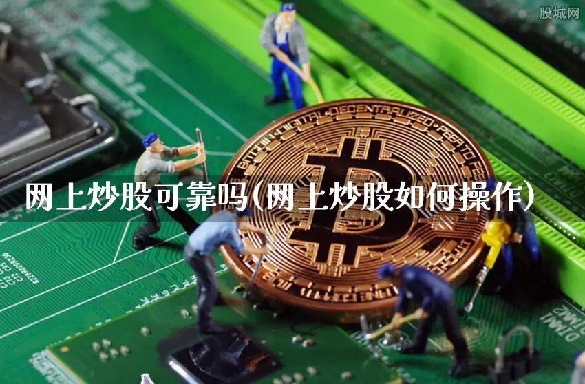 网上炒股可靠吗(网上炒股如何操作)_https://www.jyywjc.com_股票_第1张