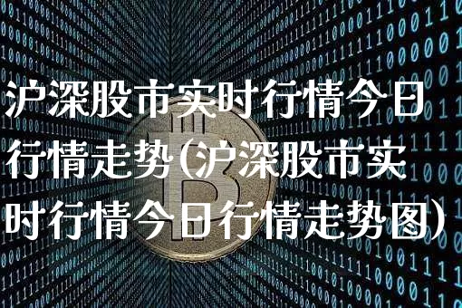 沪深股市实时行情今日行情走势(沪深股市实时行情今日行情走势图)_https://www.jyywjc.com_北交所_第1张