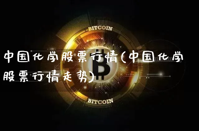 中国化学股票行情(中国化学股票行情走势)_https://www.jyywjc.com_股票行情_第1张