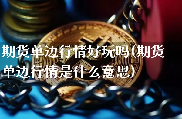期货单边行情好玩吗(期货单边行情是什么意思)_https://www.jyywjc.com_股票行情_第1张