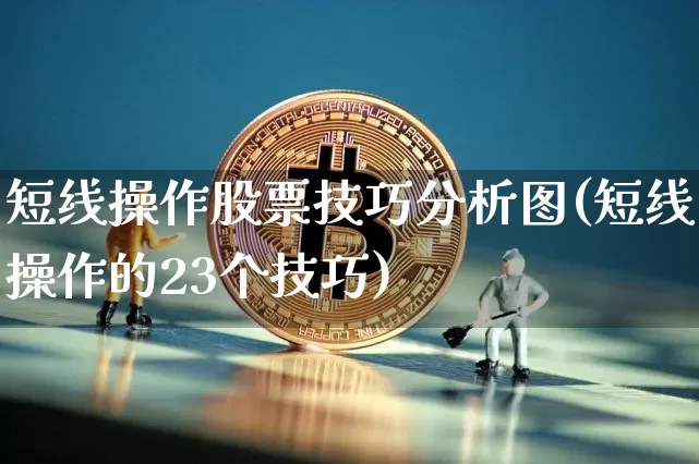 短线操作股票技巧分析图(短线操作的23个技巧)_https://www.jyywjc.com_股票板块_第1张