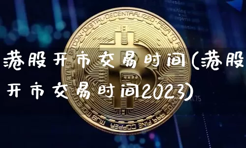 港股开市交易时间(港股开市交易时间2023)_https://www.jyywjc.com_股票板块_第1张