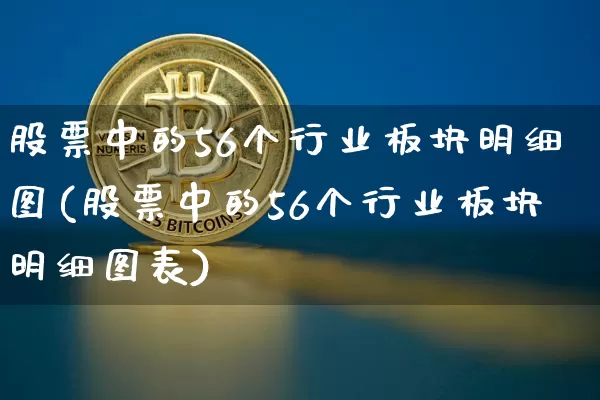 股票中的56个行业板块明细图(股票中的56个行业板块明细图表)_https://www.jyywjc.com_股票趋势_第1张