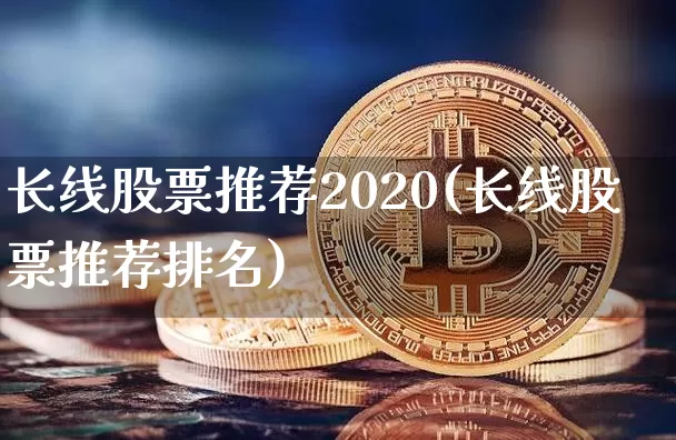 长线股票推荐2020(长线股票推荐排名)_https://www.jyywjc.com_股票价格_第1张