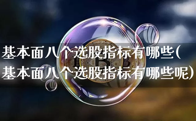 基本面八个选股指标有哪些(基本面八个选股指标有哪些呢)_https://www.jyywjc.com_创业板_第1张