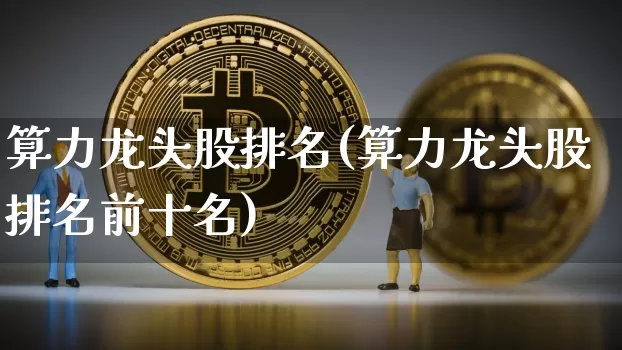 算力龙头股排名(算力龙头股排名前十名)_https://www.jyywjc.com_深交所_第1张