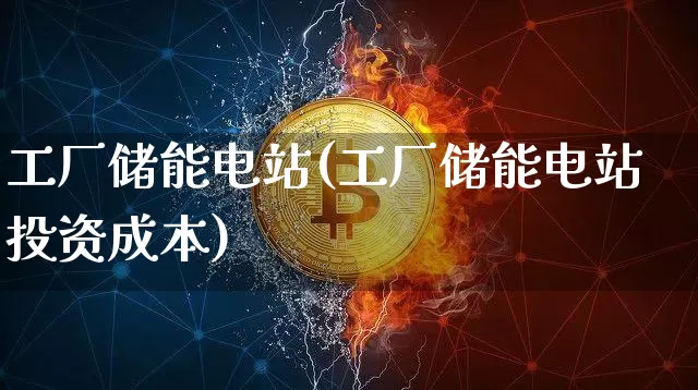 工厂储能电站(工厂储能电站投资成本)_https://www.jyywjc.com_股票价格_第1张