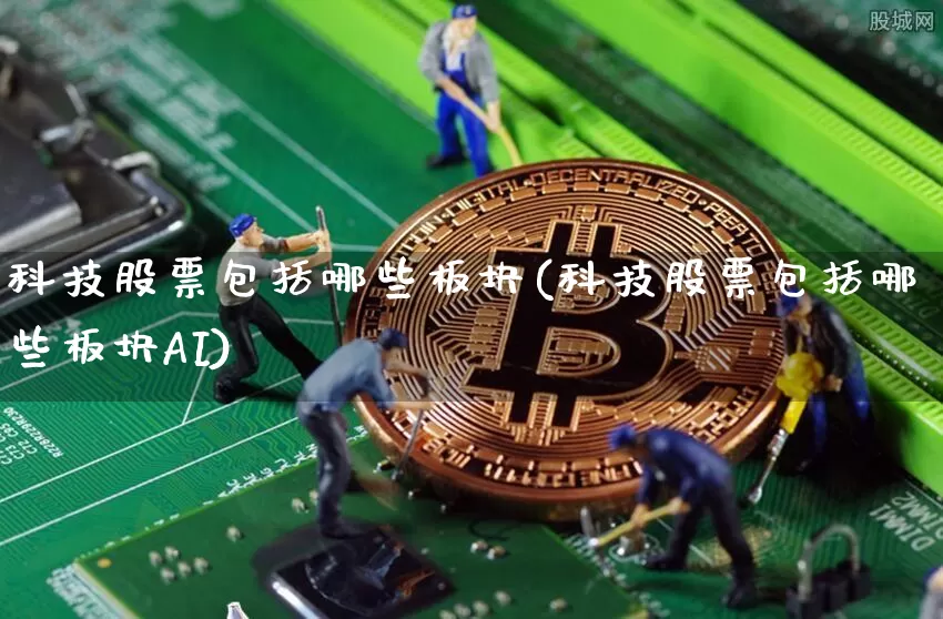 科技股票包括哪些板块(科技股票包括哪些板块AI)_https://www.jyywjc.com_北交所_第1张