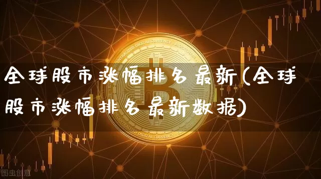 全球股市涨幅排名最新(全球股市涨幅排名最新数据)_https://www.jyywjc.com_股票板块_第1张