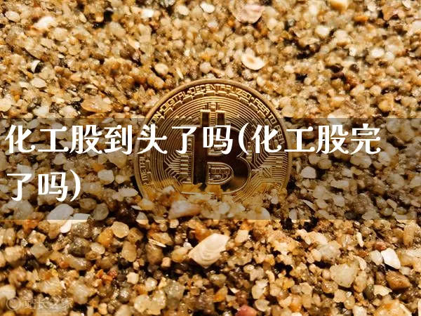 化工股到头了吗(化工股完了吗)_https://www.jyywjc.com_股票板块_第1张