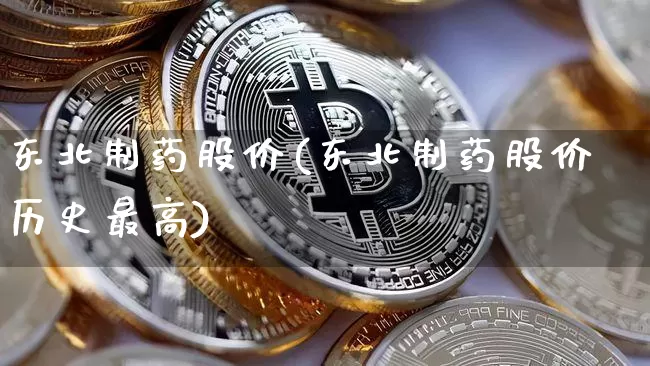 东北制药股价(东北制药股价历史最高)_https://www.jyywjc.com_股票行情_第1张