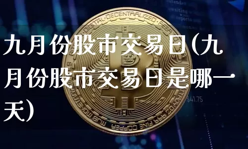 九月份股市交易日(九月份股市交易日是哪一天)_https://www.jyywjc.com_北交所_第1张