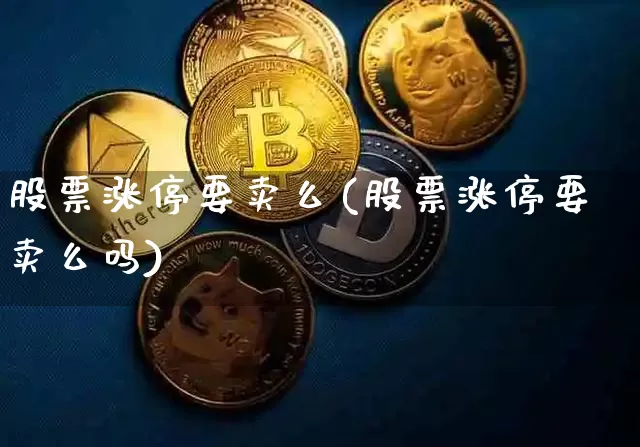 股票涨停要卖么(股票涨停要卖么吗)_https://www.jyywjc.com_创业板_第1张