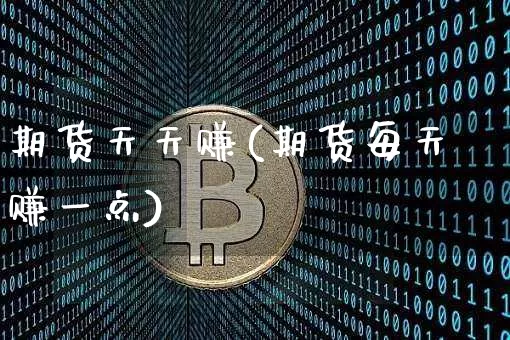 期货天天赚(期货每天赚一点)_https://www.jyywjc.com_股票价格_第1张
