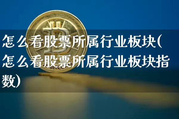 怎么看股票所属行业板块(怎么看股票所属行业板块指数)_https://www.jyywjc.com_深交所_第1张
