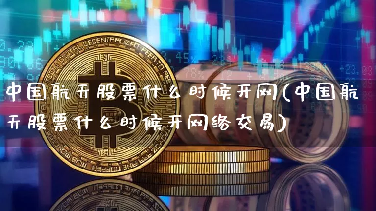 中国航天股票什么时候开网(中国航天股票什么时候开网络交易)_https://www.jyywjc.com_股票趋势_第1张