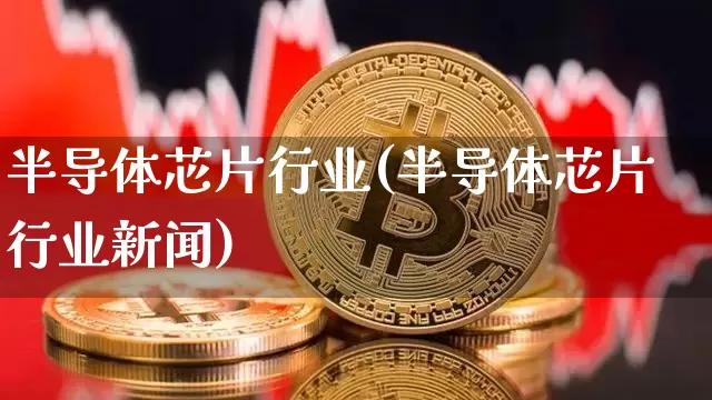 半导体芯片行业(半导体芯片行业新闻)_https://www.jyywjc.com_股票行情_第1张