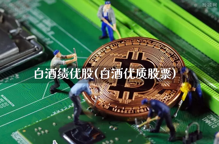 白酒绩优股(白酒优质股票)_https://www.jyywjc.com_股票趋势_第1张