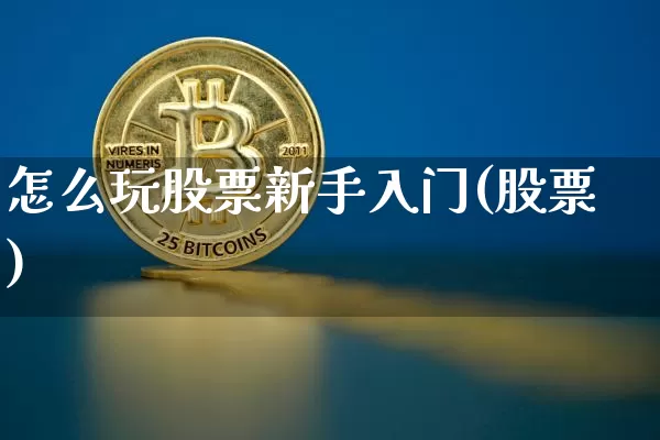 怎么玩股票新手入门(股票)_https://www.jyywjc.com_股票趋势_第1张