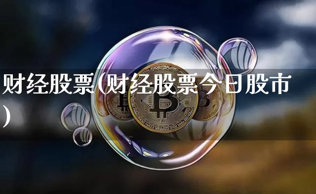 财经股票(财经股票今日股市)_https://www.jyywjc.com_上交所_第1张