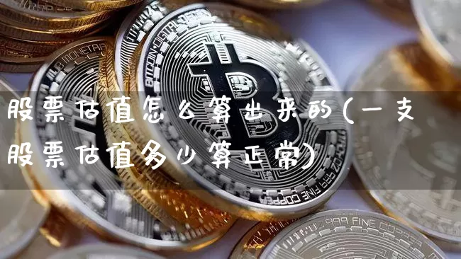 股票估值怎么算出来的(一支股票估值多少算正常)_https://www.jyywjc.com_科创板_第1张