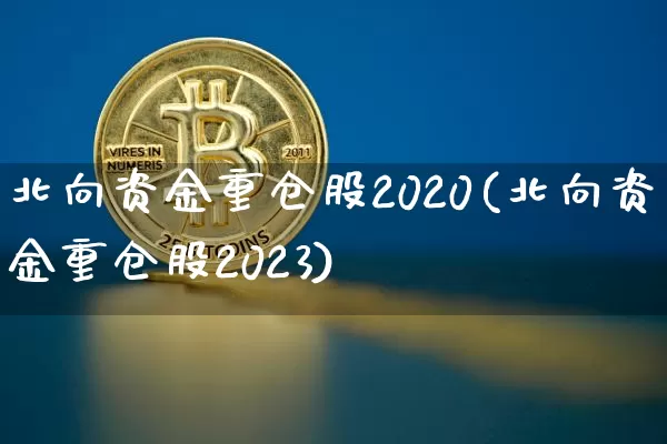 北向资金重仓股2020(北向资金重仓股2023)_https://www.jyywjc.com_股票行情_第1张