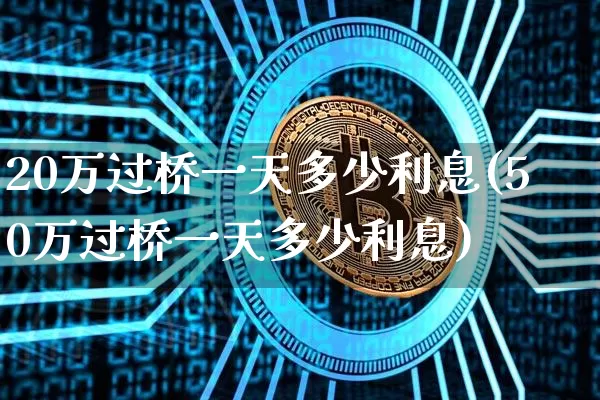 20万过桥一天多少利息(50万过桥一天多少利息)_https://www.jyywjc.com_股票_第1张