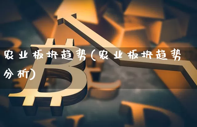 农业板块趋势(农业板块趋势分析)_https://www.jyywjc.com_股票板块_第1张