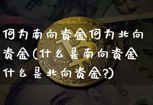 何为南向资金何为北向资金(什么是南向资金什么是北向资金?)_https://www.jyywjc.com_股票行情_第1张