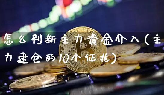 怎么判断主力资金介入(主力建仓的10个征兆)_https://www.jyywjc.com_股票趋势_第1张