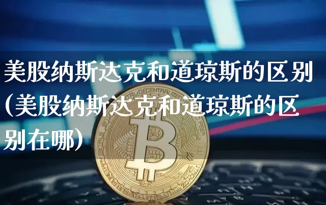 美股纳斯达克和道琼斯的区别(美股纳斯达克和道琼斯的区别在哪)_https://www.jyywjc.com_股票板块_第1张